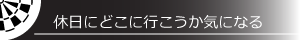 休日にどこに行こうか気になる