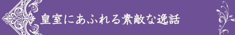 皇室にあふれる素敵な逸話